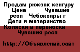 Продам рюкзак-кенгуру › Цена ­ 870 - Чувашия респ., Чебоксары г. Дети и материнство » Коляски и переноски   . Чувашия респ.